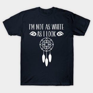 I'm Not As White As I Look Native American T-Shirt